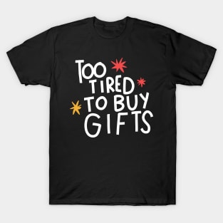 Too tired to buy gifts T-Shirt